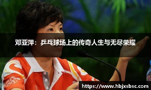 邓亚萍：乒乓球场上的传奇人生与无尽荣耀